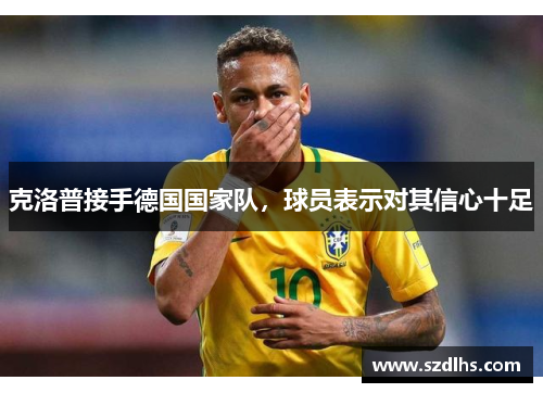 克洛普接手德国国家队，球员表示对其信心十足
