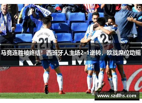 马竞连胜被终结！西班牙人主场2-1逆转，欧战席位动摇