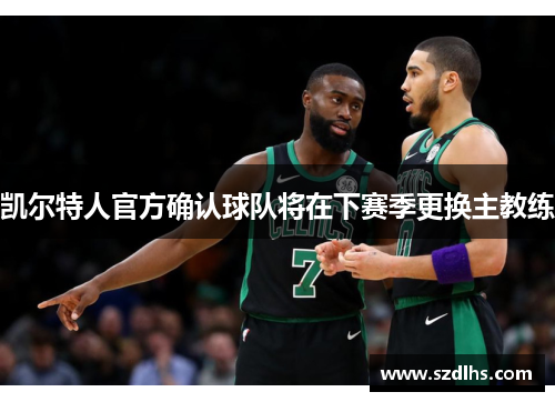 凯尔特人官方确认球队将在下赛季更换主教练
