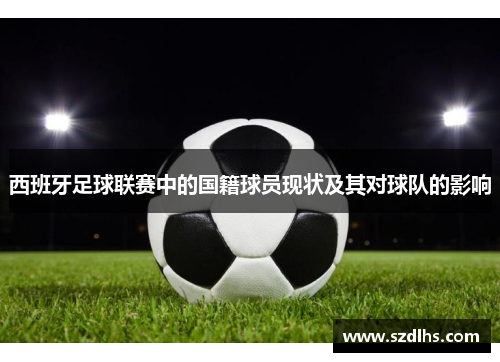 西班牙足球联赛中的国籍球员现状及其对球队的影响
