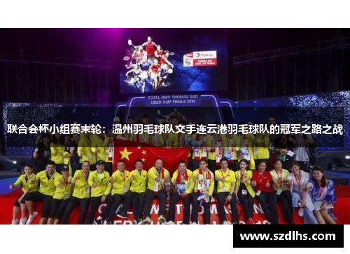 联合会杯小组赛末轮：温州羽毛球队交手连云港羽毛球队的冠军之路之战