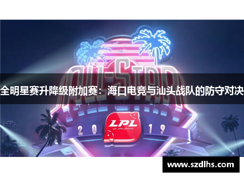 全明星赛升降级附加赛：海口电竞与汕头战队的防守对决